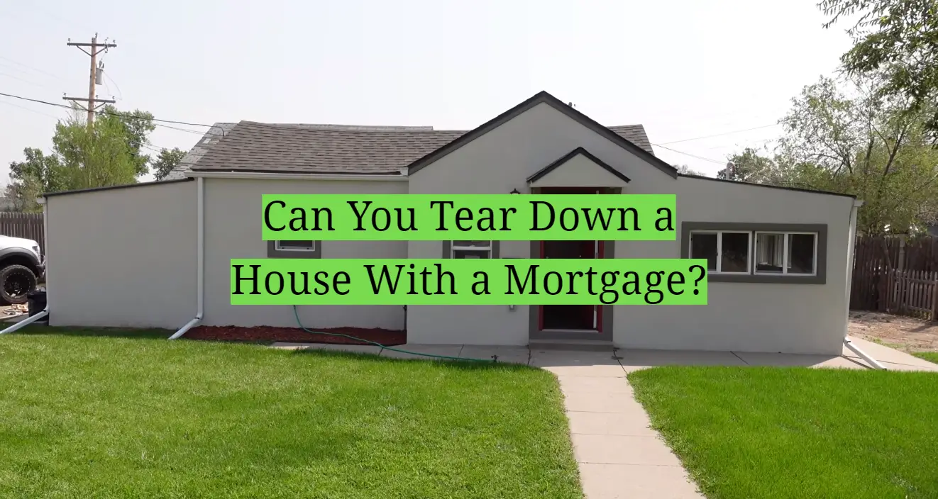 Can You Tear Down a House With a Mortgage?