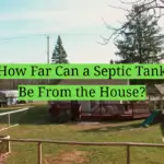 How Far Can a Septic Tank Be From the House?