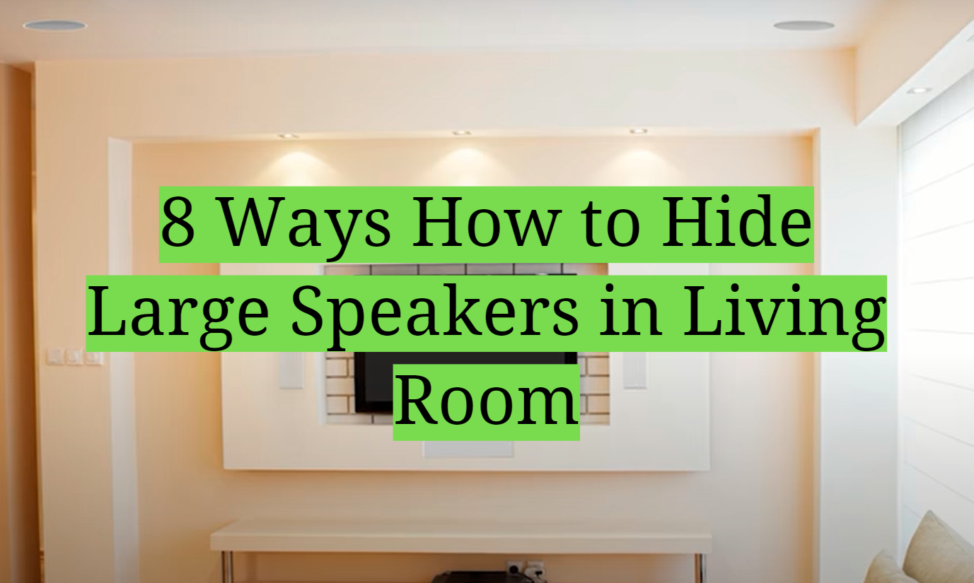 How to Hide Large Speakers in Living Room? 8 Simple Methods