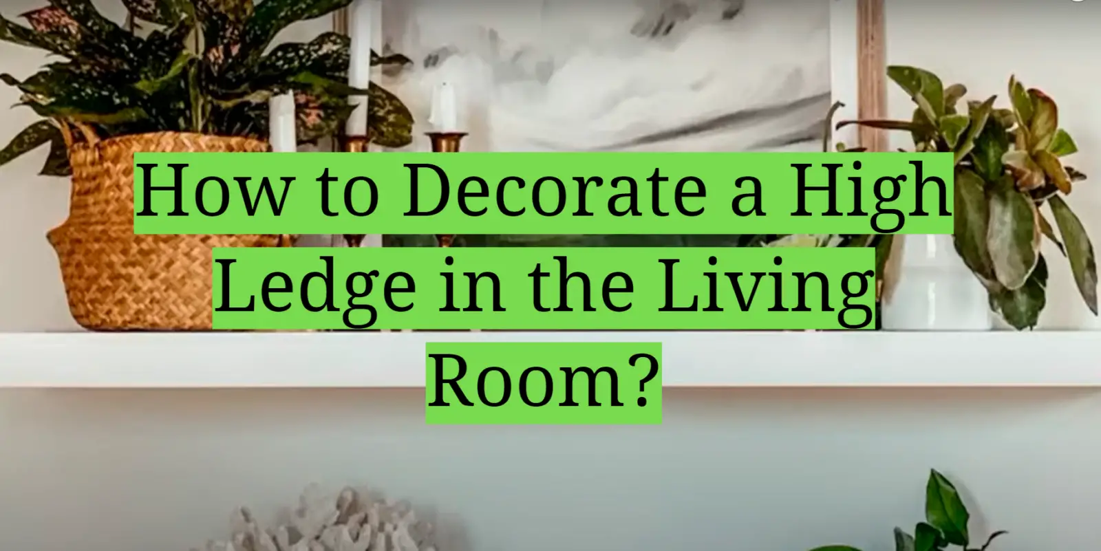 How to Decorate a High Ledge in the Living Room?