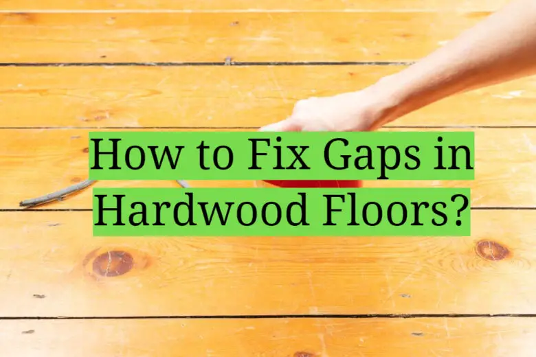 how-to-fix-gaps-in-hardwood-floors-homeprofy