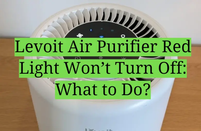 Levoit Air Purifier Red Light Won’t Turn Off What to Do? HomeProfy