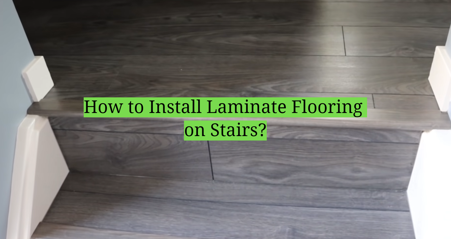 How to Install Laminate Flooring on Stairs? HomeProfy