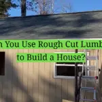 Can You Use Rough Cut Lumber to Build a House?