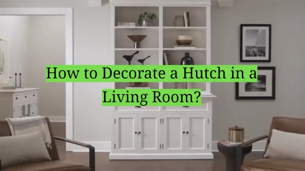 How to Decorate a Hutch in a Living Room? HomeProfy