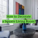How to Decorate a Square Living Room?